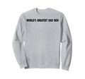Worlds Greatest Dad Bod Papa Father Sweatshirt - Fun Novelty Design Unisex - T-Shirt, Sweatshirt, Hoodie