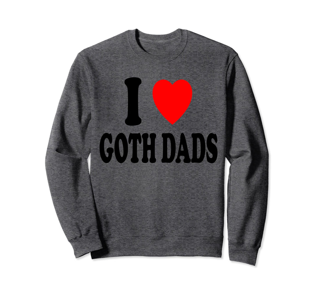 I Heart Love Goth Dads Sexy Hot Sweatshirt - Aesthetic Graphic Unisex - T-Shirt, Sweatshirt, Hoodie