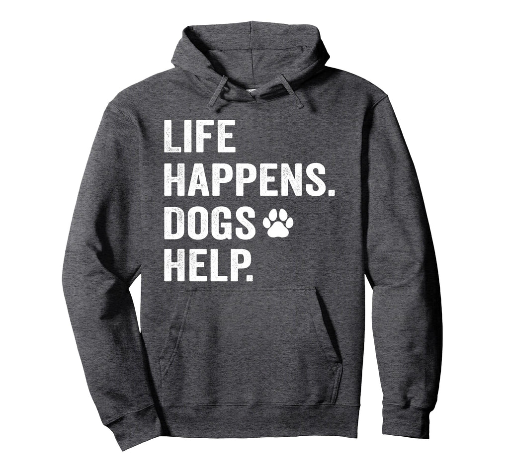 Life Happens Dogs Help Funny Pet Hoodie - Casual Everyday Wear for Adults - T-Shirt, Sweatshirt, Hoodie