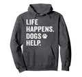 Life Happens Dogs Help Funny Pet Hoodie - Casual Everyday Wear for Adults - T-Shirt, Sweatshirt, Hoodie