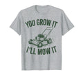 You Grow It Ill Mow Lawn Mower Dad Gift T-Shirt - Streetwear Style Unisex - T-Shirt, Sweatshirt, Hoodie