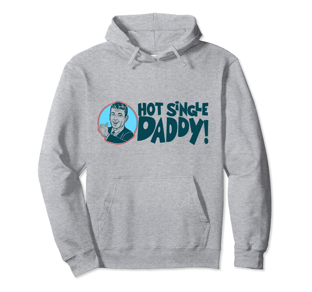 Hot Single Dad Funny Fathers Day Hoodie - Unique Graphic for Adults - T-Shirt, Sweatshirt, Hoodie