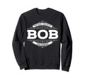 Bob Myth Legend Father Dad Uncle Gift Sweatshirt - Trendy Graphic Unisex - T-Shirt, Sweatshirt, Hoodie