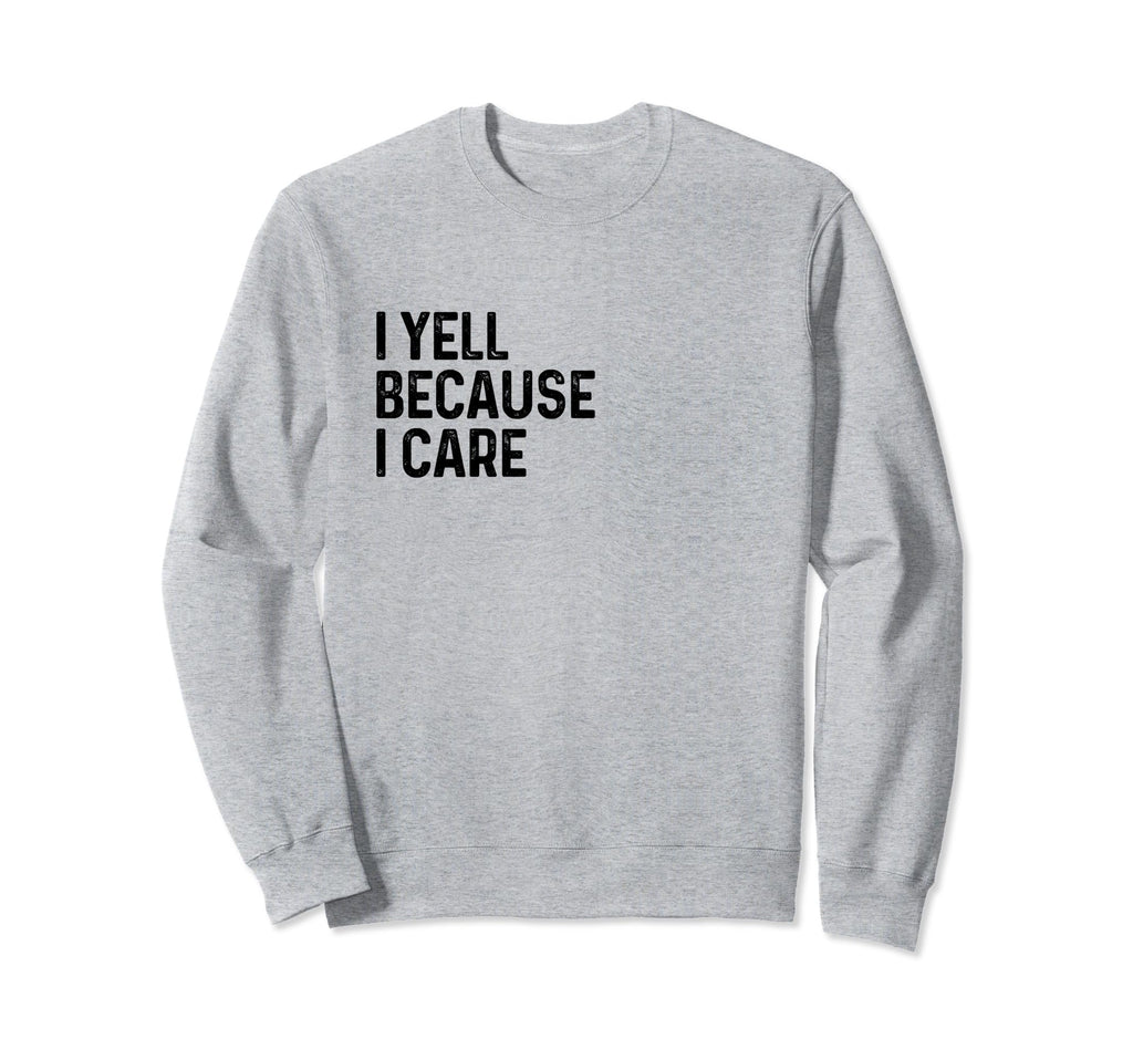 I Yell Because I Care Soccer Sweatshirt - Casual Everyday Wear for Adults - T-Shirt, Sweatshirt, Hoodie