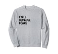 I Yell Because I Care Soccer Sweatshirt - Casual Everyday Wear for Adults - T-Shirt, Sweatshirt, Hoodie