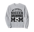 Soccer Mom My Favorite Soccer Player Sweatshirt - Graphic Print Men Women - T-Shirt, Sweatshirt, Hoodie