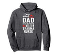 Proud Dad Trauma Nurse Graduate Hoodie - Unique Graphic Men Women - T-Shirt, Sweatshirt, Hoodie