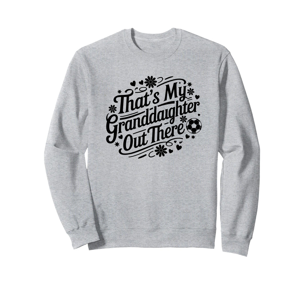 Thats My Granddaughter Out Sweatshirt - Fun Novelty Design for Adults - T-Shirt, Sweatshirt, Hoodie