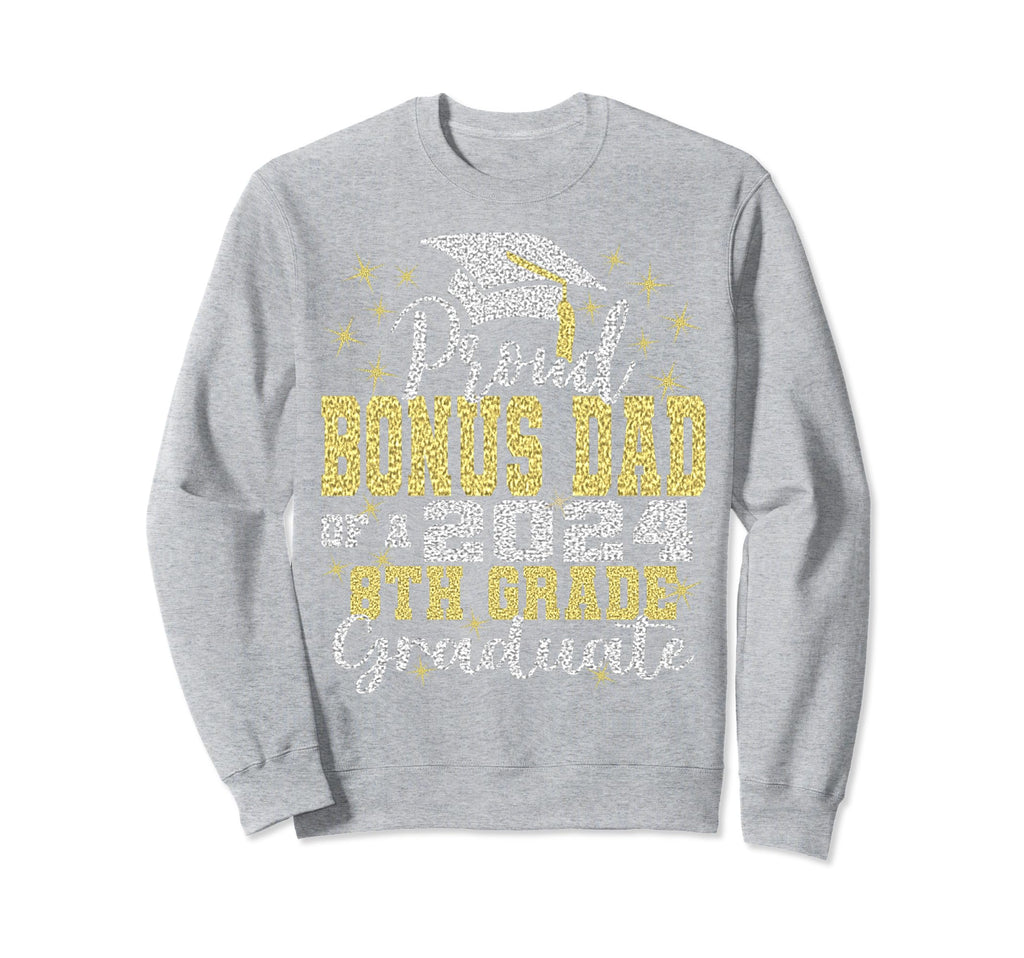 Proud Bonus Dad 2024 8Th Grade Sweatshirt - Fun Novelty Design Men Women - T-Shirt, Sweatshirt, Hoodie