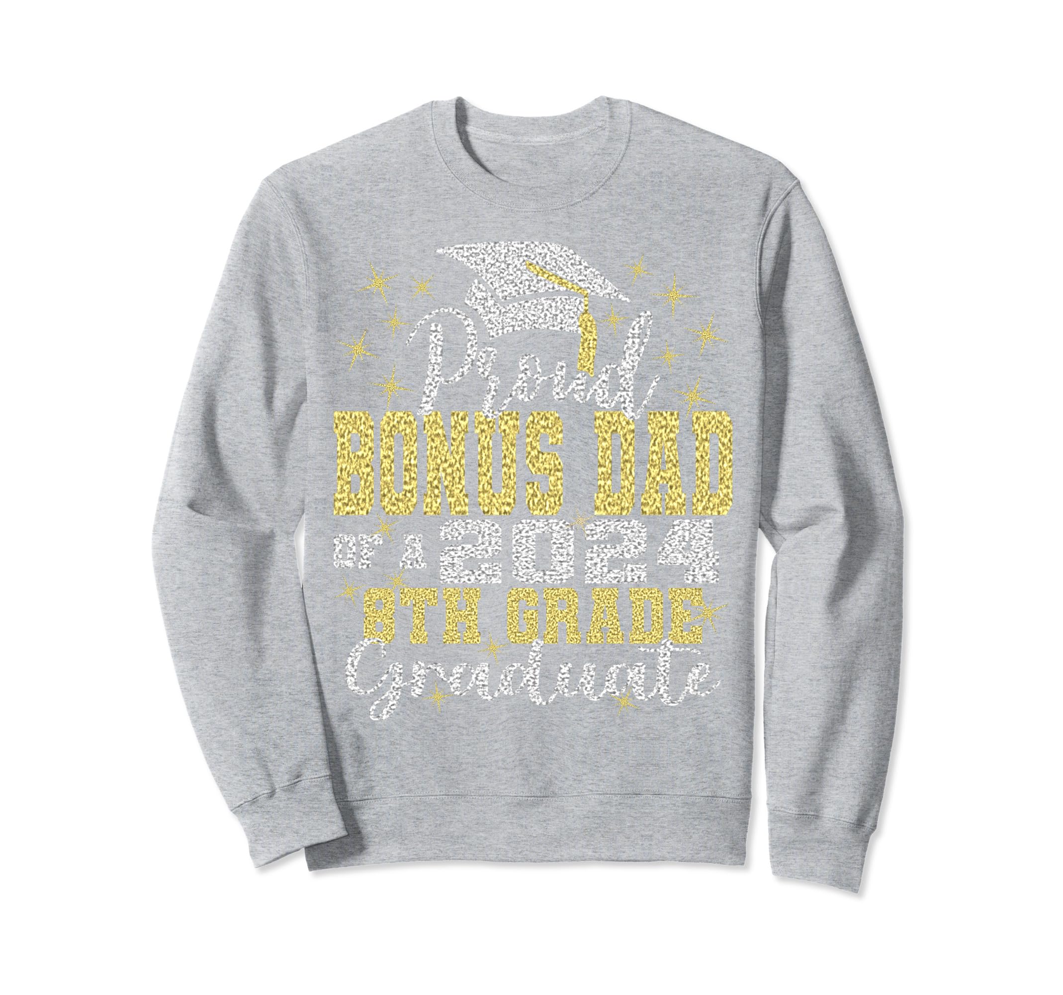Proud Bonus Dad 2024 8Th Grade Sweatshirt - Fun Novelty Design Men Women - T-Shirt, Sweatshirt, Hoodie