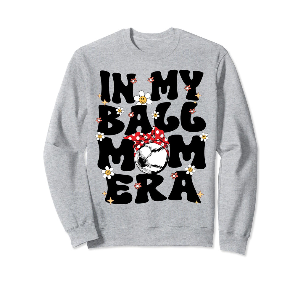 My Ball Mom Era Baseball Soccer Mom Sweatshirt - Novelty Apparel Men Women - T-Shirt, Sweatshirt, Hoodie