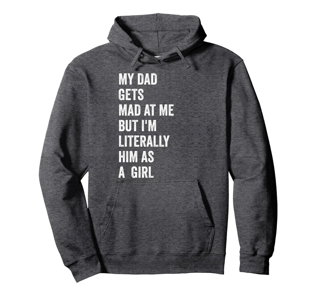 My Dad Gets Mad Me But Im Literally Him As Hoodie - Graphic Print Unisex - T-Shirt, Sweatshirt, Hoodie
