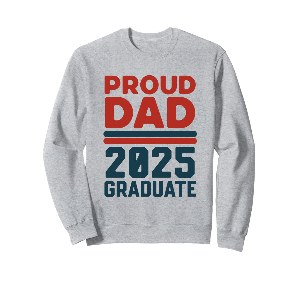 Proud Dad 2025 Graduate Fathers Sweatshirt - Casual Everyday Wear Unisex - T-Shirt, Sweatshirt, Hoodie