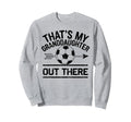Thats My Granddaughter Out There Sweatshirt - Custom Art Print Unisex - T-Shirt, Sweatshirt, Hoodie