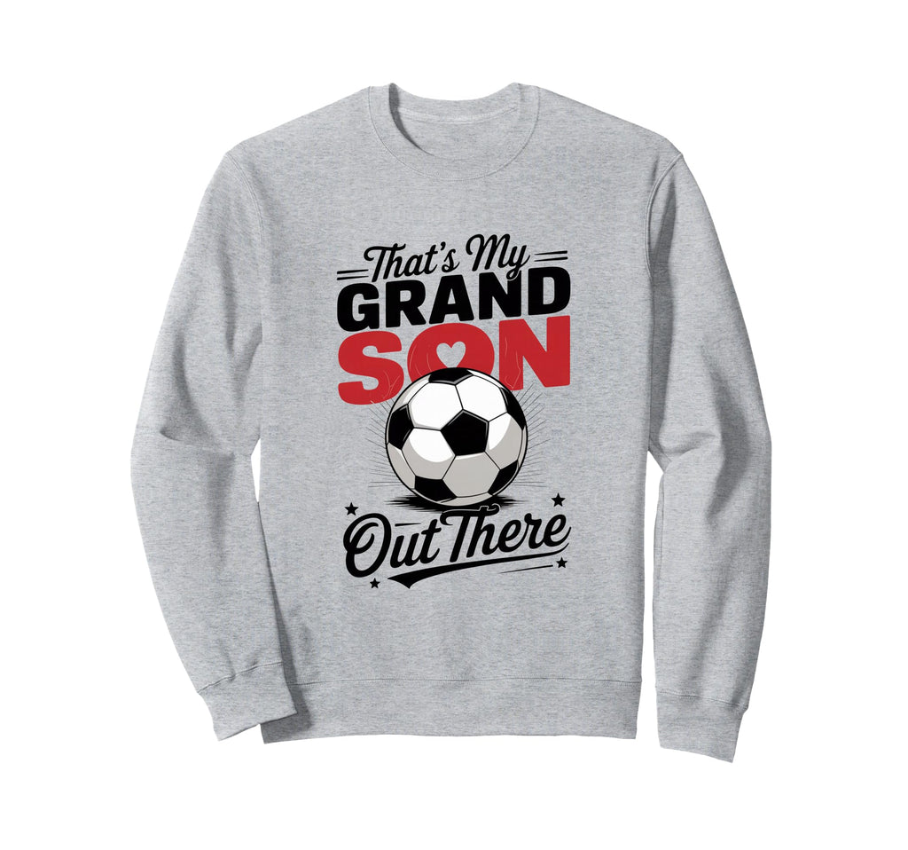 Thats My Grandson Out There Soccer Sweatshirt - Fun Novelty Design Unisex - T-Shirt, Sweatshirt, Hoodie