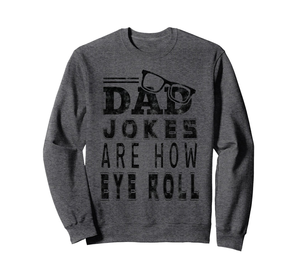 Dad Jokes Are How Eye Roll Dad Jokes Sweatshirt - Graphic Print Men Women - T-Shirt, Sweatshirt, Hoodie