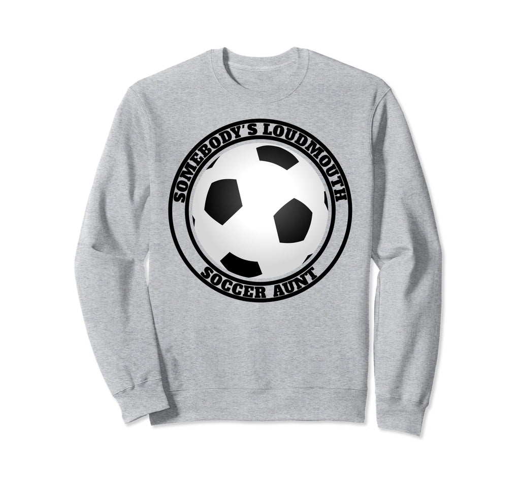 Somebodys Loudmouth Soccer Aunt Funny Sweatshirt - Graphic Print Men Women - T-Shirt, Sweatshirt, Hoodie