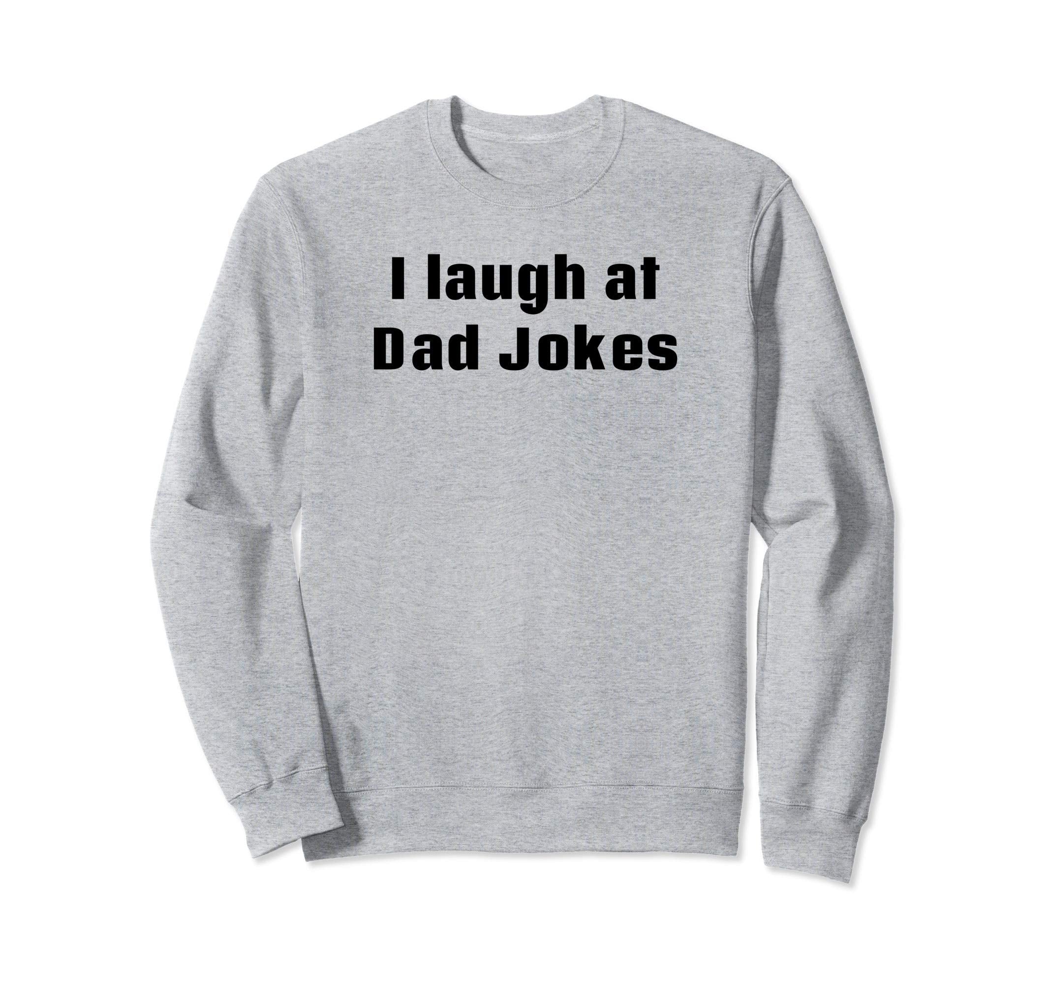 I Laugh Dad Jokes Sweatshirt - Casual Everyday Wear Unisex - T-Shirt, Sweatshirt, Hoodie