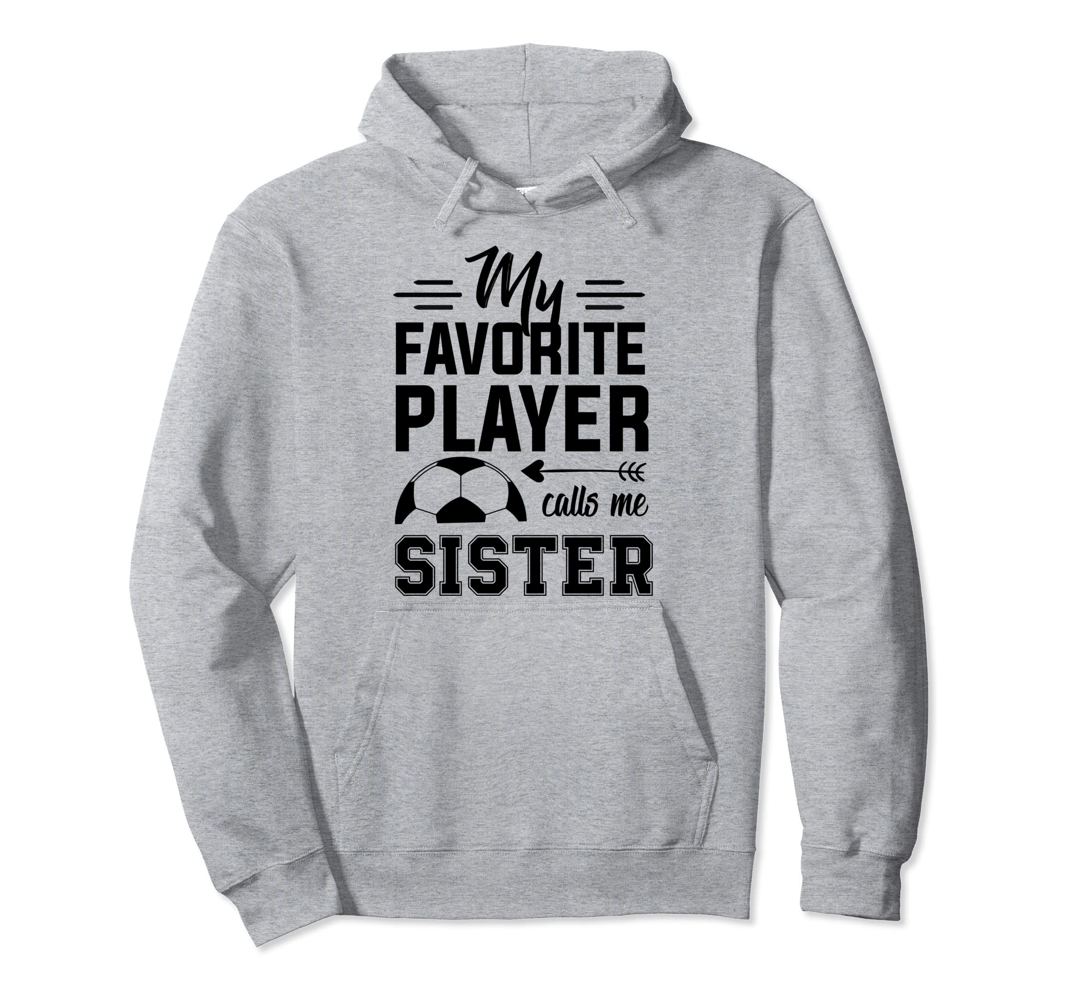 Soccer Sister My Favorite Player Calls Me Hoodie - Custom Art Print Unisex - T-Shirt, Sweatshirt, Hoodie