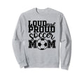 Loud Proud Soccer Mom Mother Sport Sweatshirt - Graphic Print Men Women - T-Shirt, Sweatshirt, Hoodie
