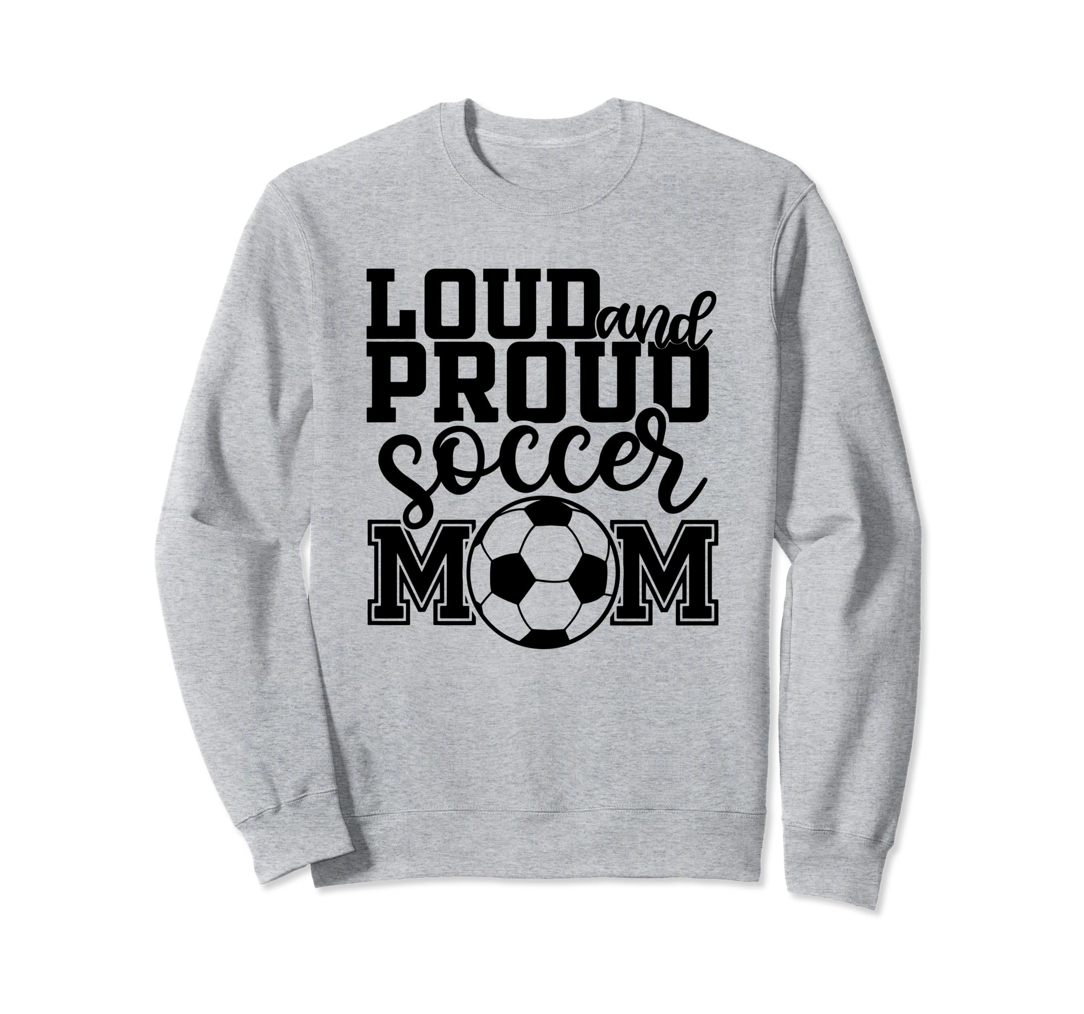 Loud Proud Soccer Mom Mother Sport Sweatshirt - Graphic Print Men Women - T-Shirt, Sweatshirt, Hoodie