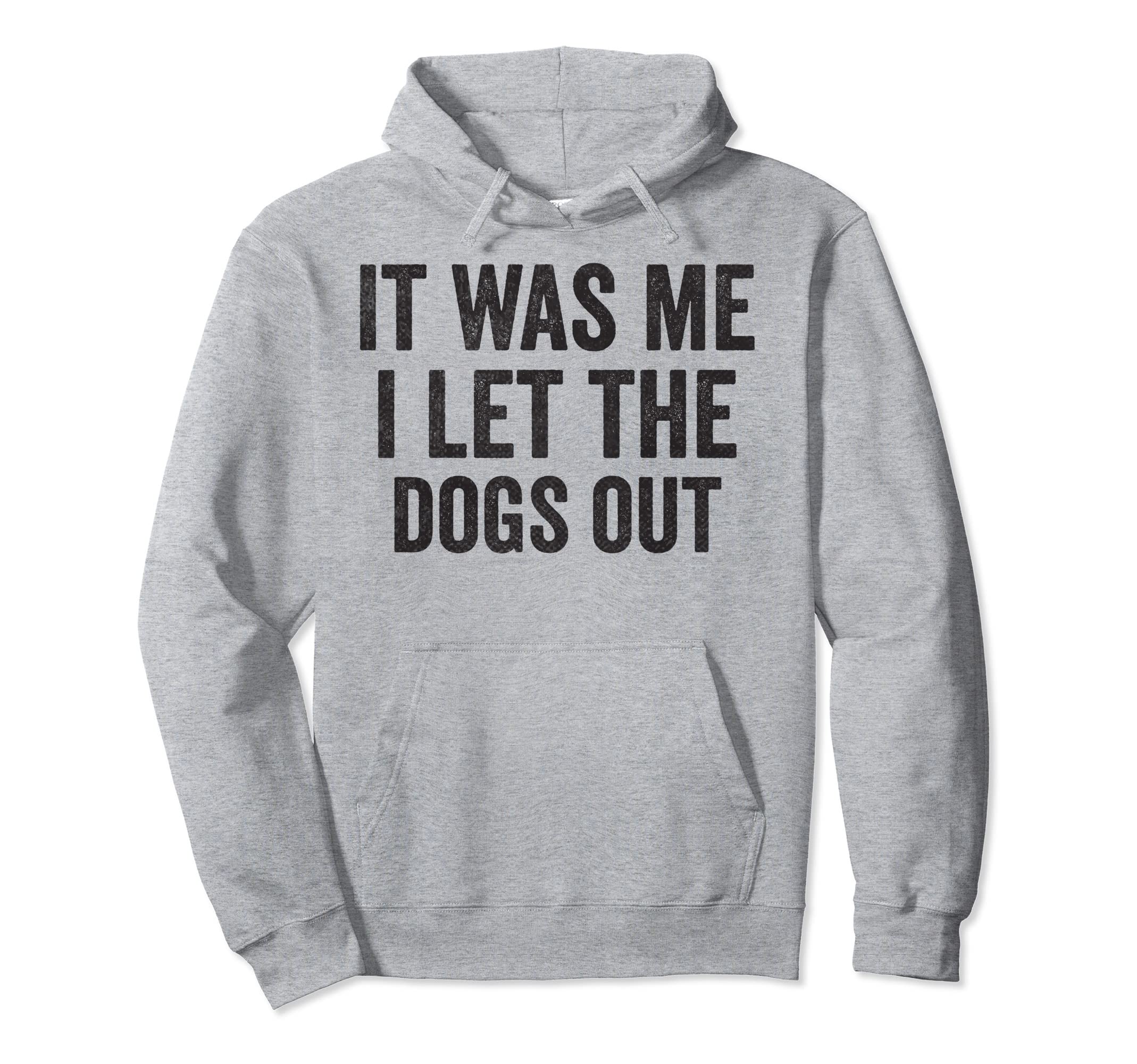 It Was Me I Let Dogs Out Funny Dog Dad Hoodie - Novelty Apparel Unisex - T-Shirt, Sweatshirt, Hoodie