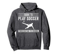 Born To Play Soccer Forced To Go To Hoodie - Custom Art Print Men Women - T-Shirt, Sweatshirt, Hoodie