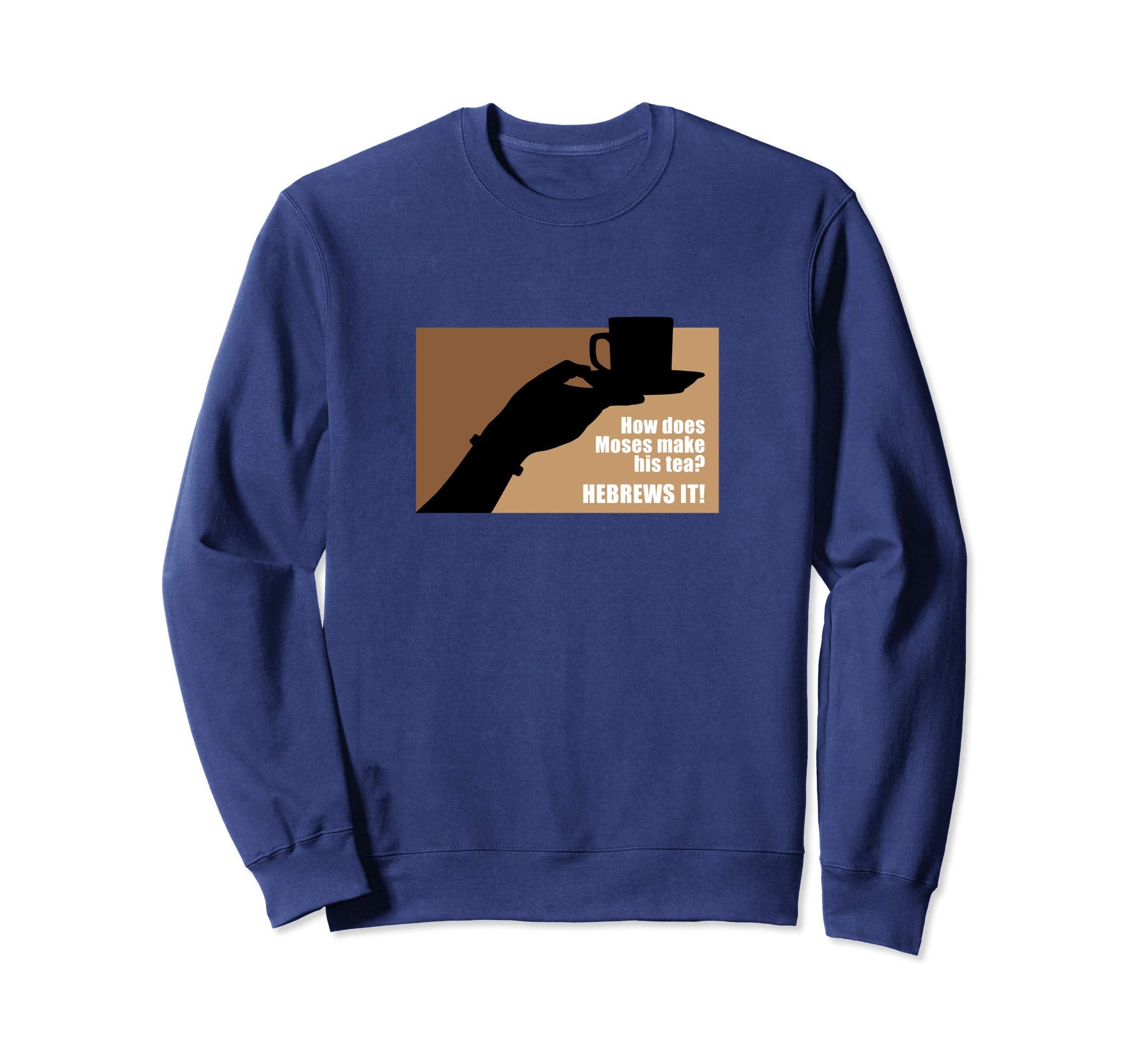 Moses Hebrews Tea Bad Pun Dad Joke Sweatshirt - Graphic Print for Adults - T-Shirt, Sweatshirt, Hoodie