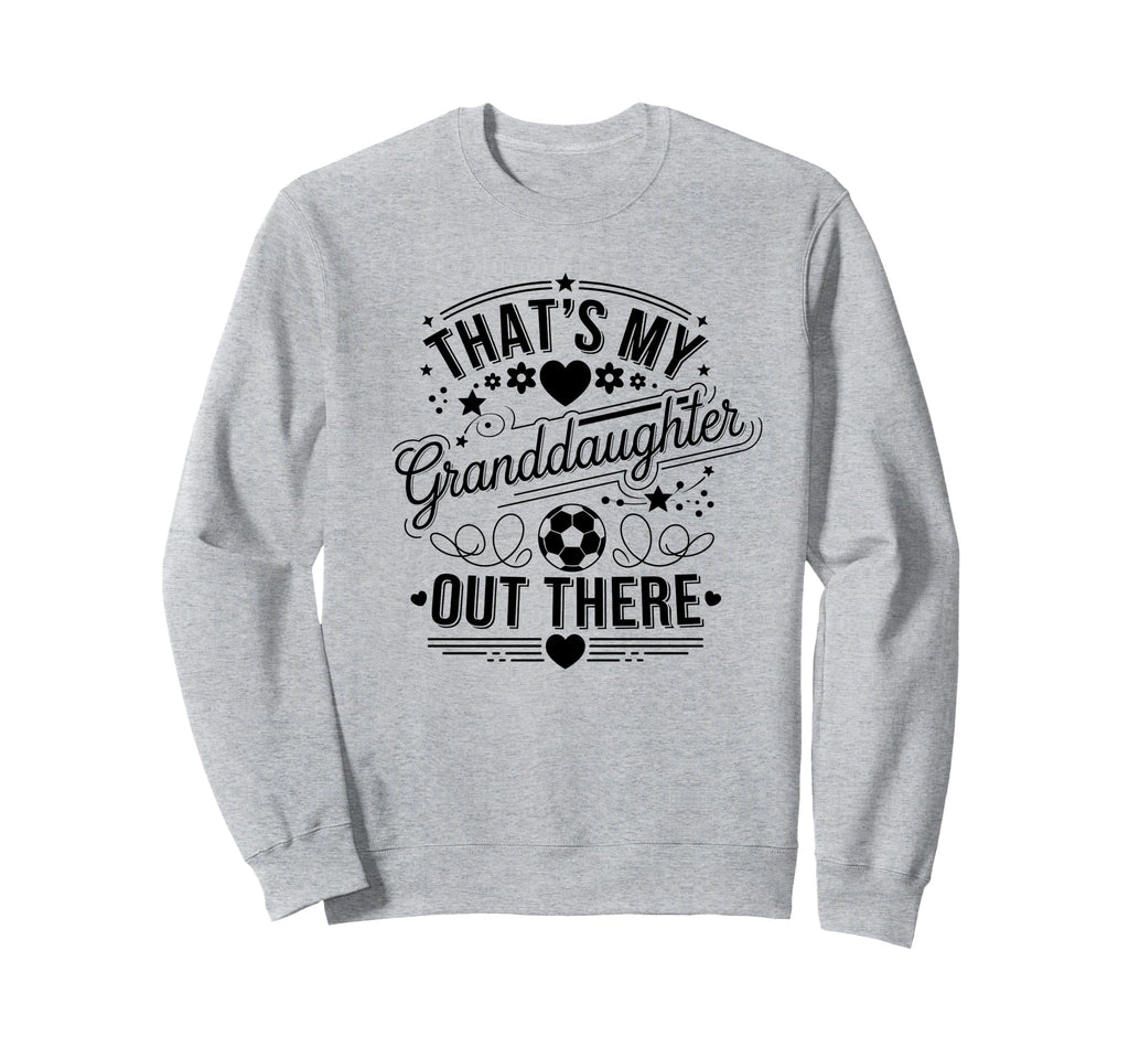 Thats My Granddaughter Out There Sweatshirt - Trendy Graphic Men Women - T-Shirt, Sweatshirt, Hoodie
