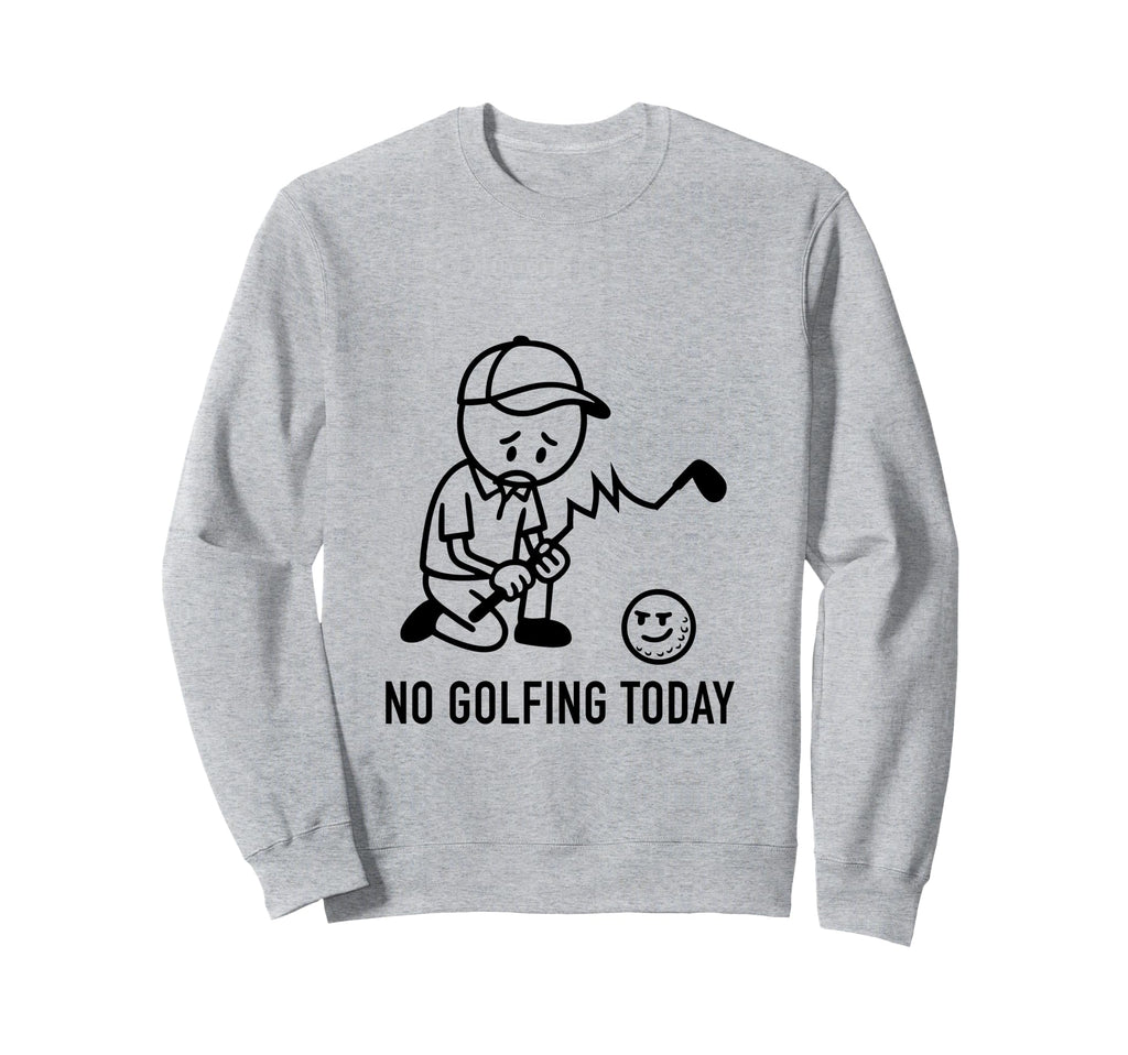 No Golfing Today Funny Golf Golfer Sweatshirt - Minimalist Print Unisex - T-Shirt, Sweatshirt, Hoodie