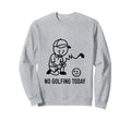 No Golfing Today Funny Golf Golfer Sweatshirt - Minimalist Print Unisex - T-Shirt, Sweatshirt, Hoodie