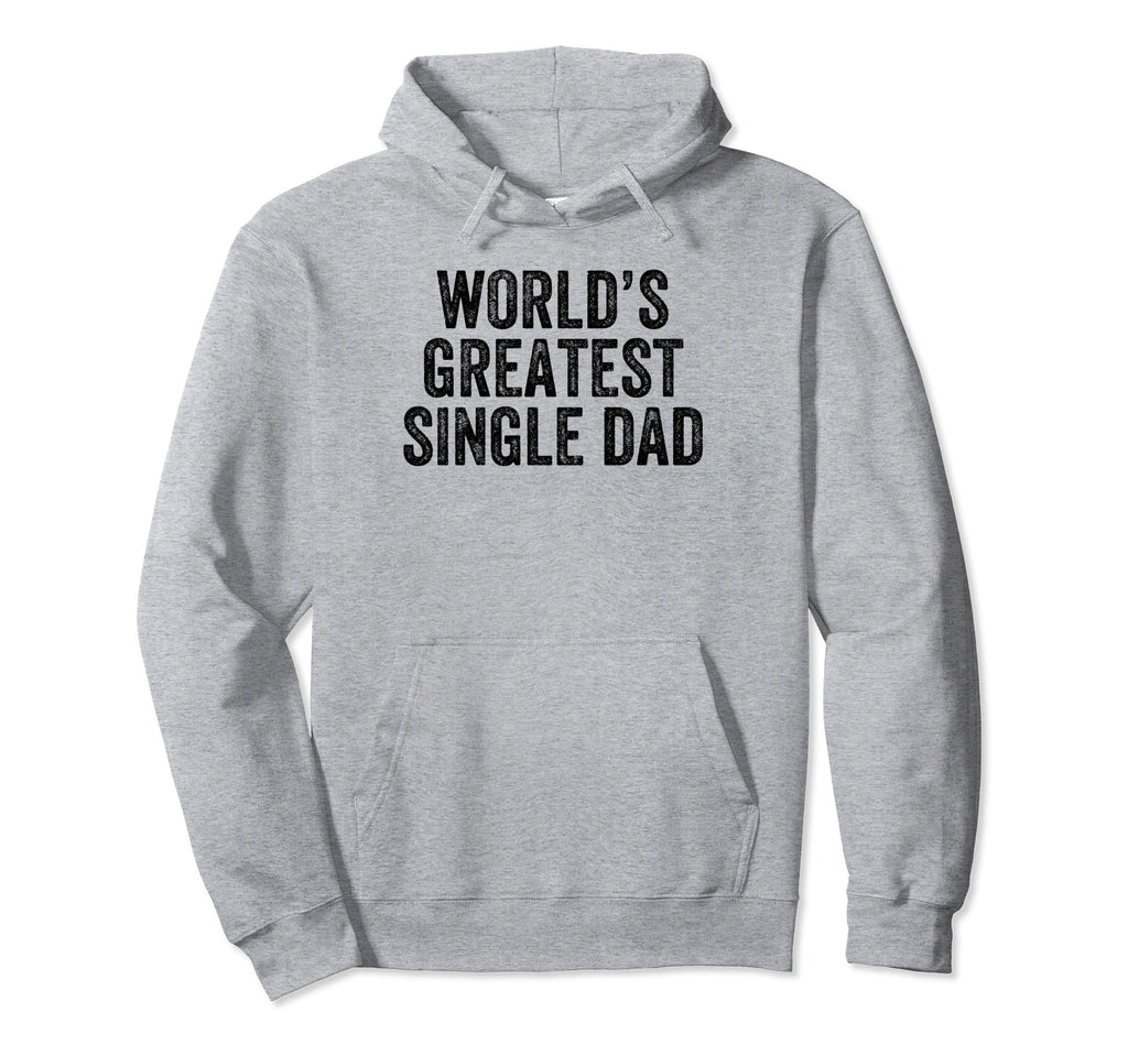 Worlds Greatest Single Dad Funny Dad Joke Hoodie - Streetwear Style Unisex - T-Shirt, Sweatshirt, Hoodie