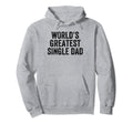 Worlds Greatest Single Dad Funny Dad Joke Hoodie - Streetwear Style Unisex - T-Shirt, Sweatshirt, Hoodie