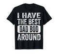 I Have Best Dad Bod Around Funny T-Shirt - Casual Everyday Wear Men Women - T-Shirt, Sweatshirt, Hoodie