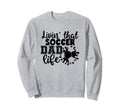 Livin That Soccer Dad Life Funny Sweatshirt - Custom Art Print Men Women - T-Shirt, Sweatshirt, Hoodie