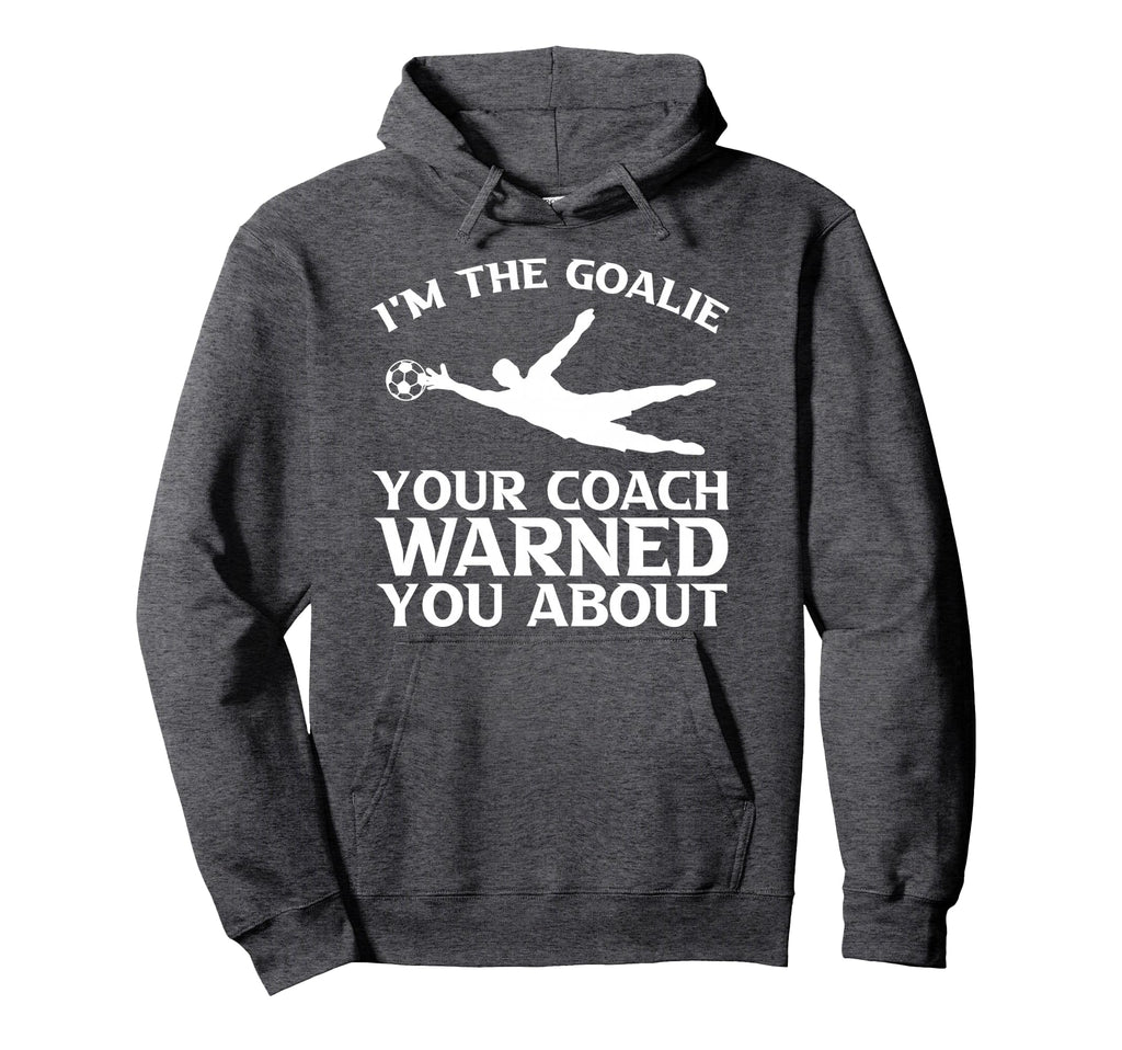 Im Goalie Your Coach Warned You About Hoodie - Unique Graphic for Adults - T-Shirt, Sweatshirt, Hoodie