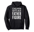 Its Not Dad Bod Its Father Figure Hoodie - Novelty Apparel for Adults - T-Shirt, Sweatshirt, Hoodie