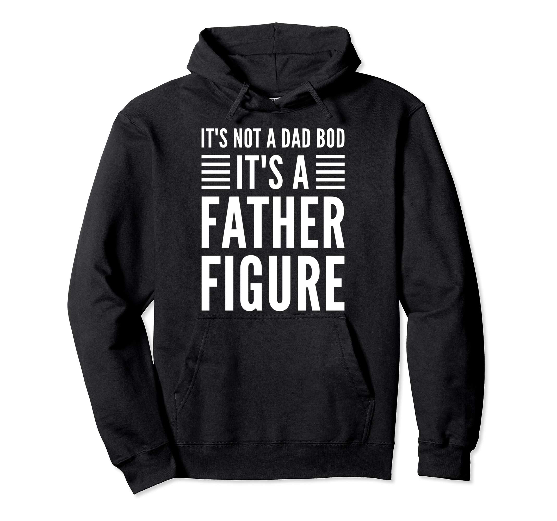 Its Not Dad Bod Its Father Figure Hoodie - Novelty Apparel for Adults - T-Shirt, Sweatshirt, Hoodie