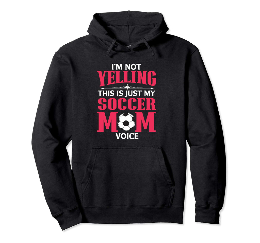 Im Not Yelling This Is My Soccer Mom Voice Hoodie - Graphic Print Men Women - T-Shirt, Sweatshirt, Hoodie