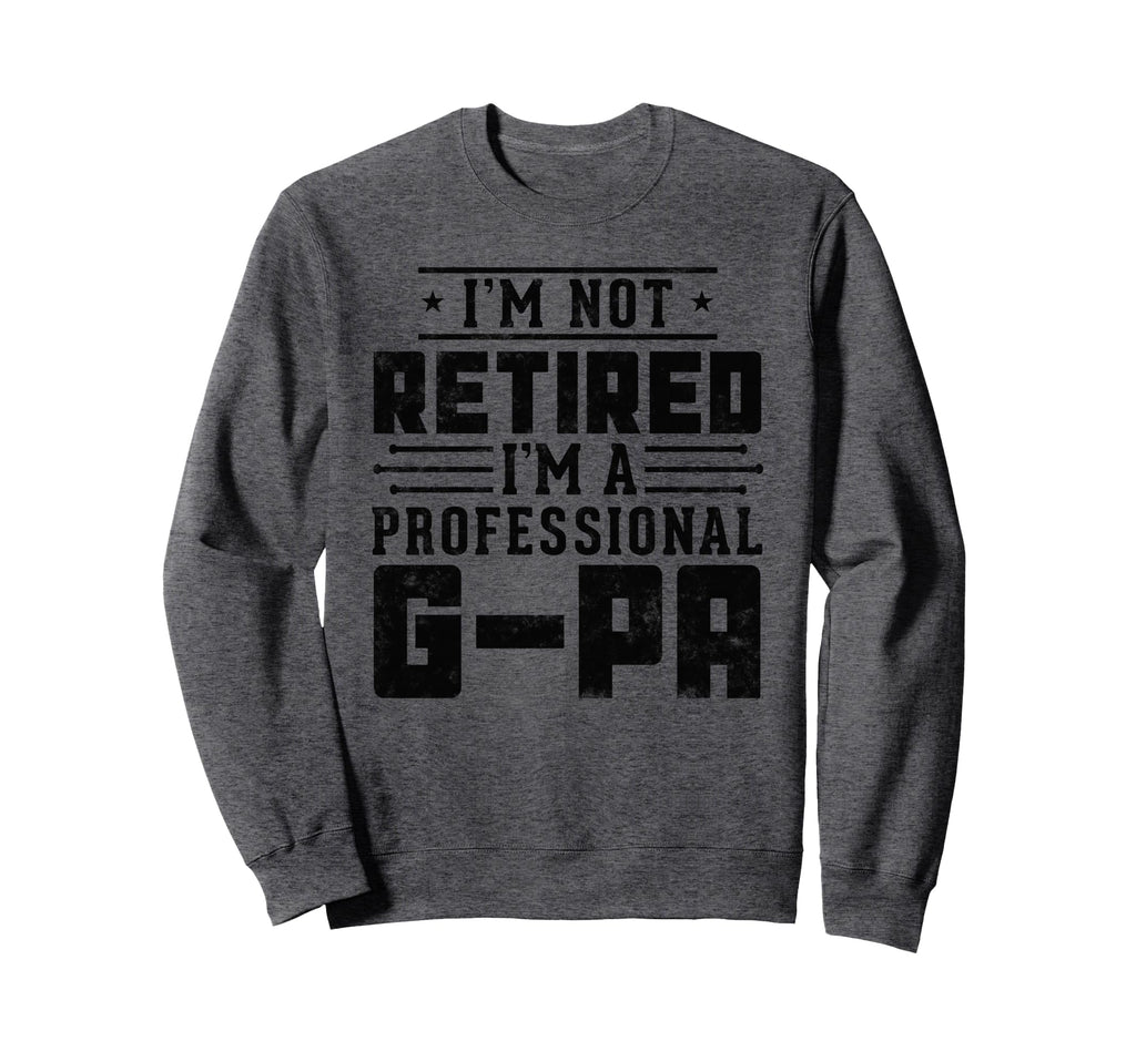 Im Not Retired Im Professional G Pa Sweatshirt - Unique Graphic Unisex - T-Shirt, Sweatshirt, Hoodie