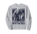 Just Dad Who Always Came Back Funny Milk Sweatshirt - Graphic Print Unisex - T-Shirt, Sweatshirt, Hoodie