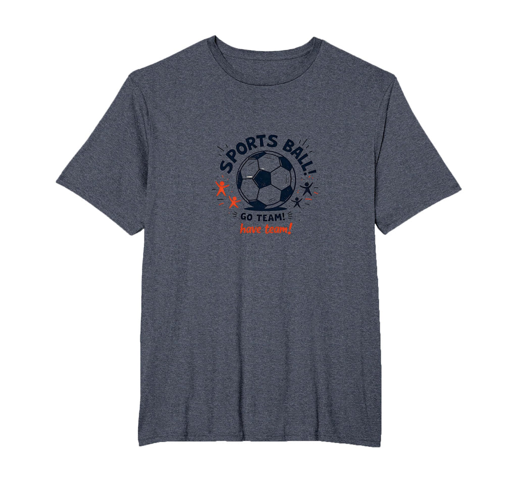 Sports Ball Go Team Have Team Soccer Fan T-Shirt - Unique Graphic Unisex - T-Shirt, Sweatshirt, Hoodie