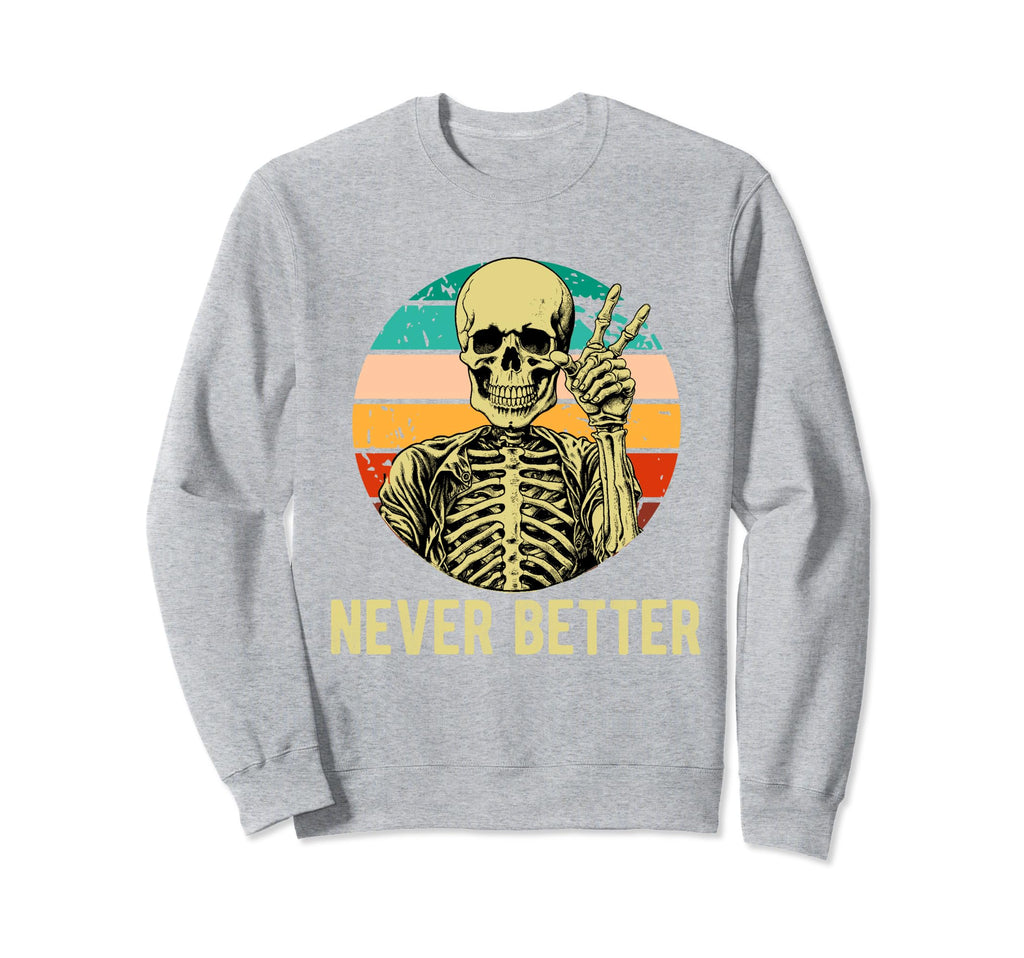 Never Better Skeleton Drinking Sweatshirt - Custom Art Print Men Women - T-Shirt, Sweatshirt, Hoodie