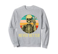 Never Better Skeleton Drinking Sweatshirt - Custom Art Print Men Women - T-Shirt, Sweatshirt, Hoodie