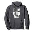Ill Be Shop Mechanic Dad Joke Funny Hoodie - Streetwear Style for Adults - T-Shirt, Sweatshirt, Hoodie