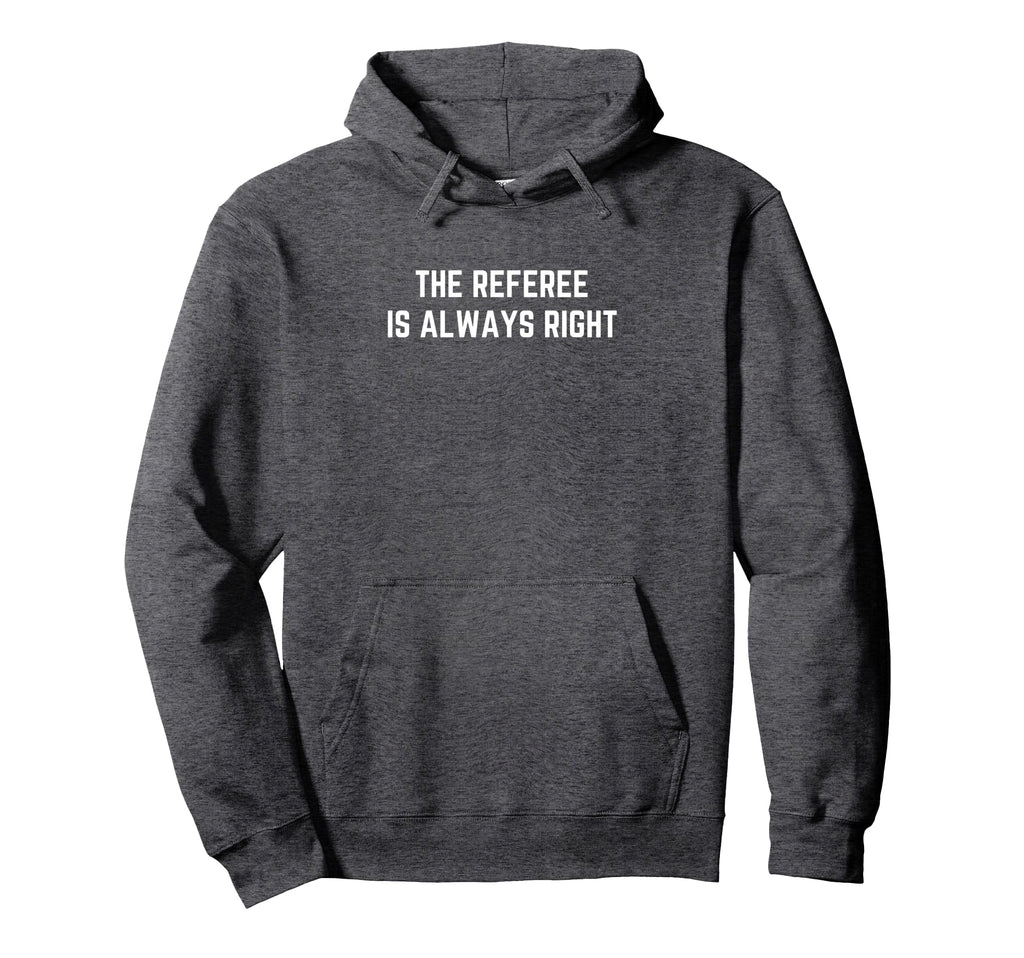 Referee Is Always Right Referee Hoodie - Unique Graphic Unisex - T-Shirt, Sweatshirt, Hoodie