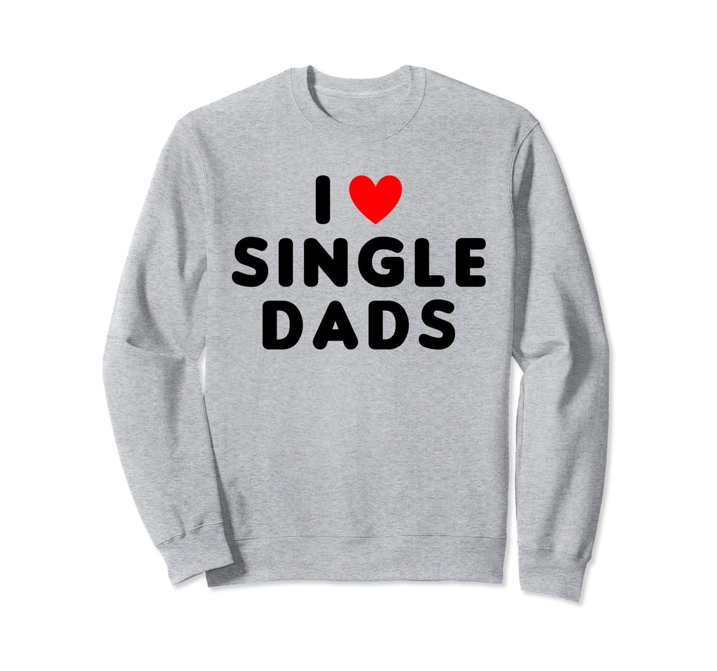 I Love Single Dads Funny Red Heart Sweatshirt - Streetwear Style Men Women - T-Shirt, Sweatshirt, Hoodie
