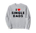 I Love Single Dads Funny Red Heart Sweatshirt - Streetwear Style Men Women - T-Shirt, Sweatshirt, Hoodie