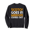 Scotch Goes Wisdom Comes Out Sweatshirt - Fun Novelty Design Men Women - T-Shirt, Sweatshirt, Hoodie
