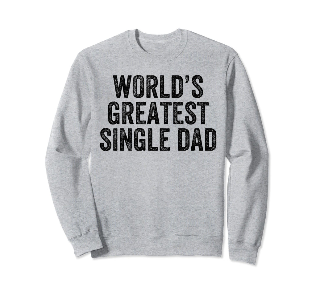 Worlds Greatest Single Dad Funny Sweatshirt - Aesthetic Graphic Men Women - T-Shirt, Sweatshirt, Hoodie